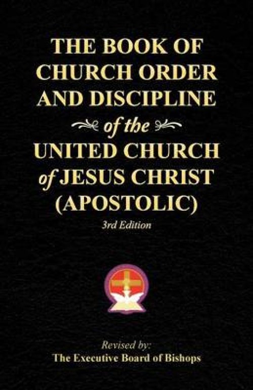 The Book of Church Order and Discipline of the United Church of Jesus Christ (Apostolic): 3rd Edition