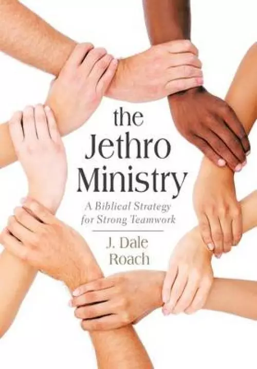 The Jethro Ministry: A Biblical Strategy for Strong Teamwork