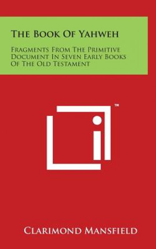 The Book Of Yahweh: Fragments From The Primitive Document In Seven Early Books Of The Old Testament