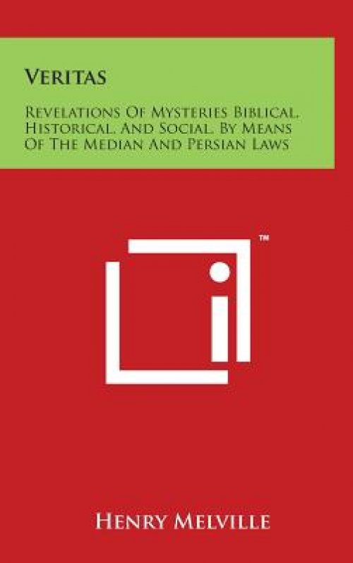 Veritas: Revelations of Mysteries Biblical, Historical, and Social, by Means of the Median and Persian Laws