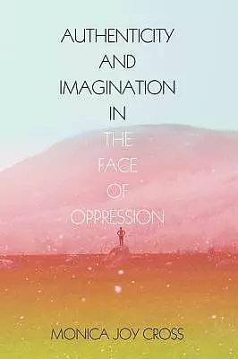 Authenticity and Imagination in the Face of Oppression