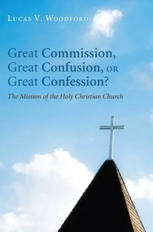 Great Commission, Great Confusion, Or Great Confession?