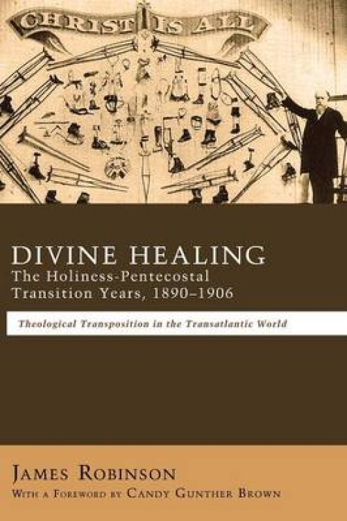 Divine Healing: The Holiness-Pentecostal Transition Years, 1890-1906