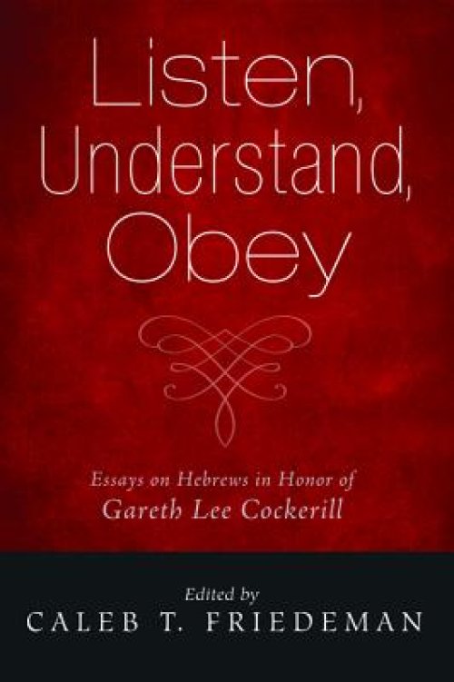 Listen, Understand, Obey: Essays on Hebrews in Honor of Gareth Lee Cockerill