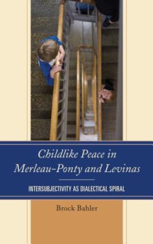 Childlike Peace in Merleau-Ponty and Levinas : Intersubjectivity as Dialectical Spiral