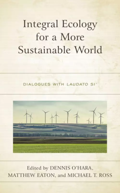 Integral Ecology for a More Sustainable World: Dialogues with Laudato Si'