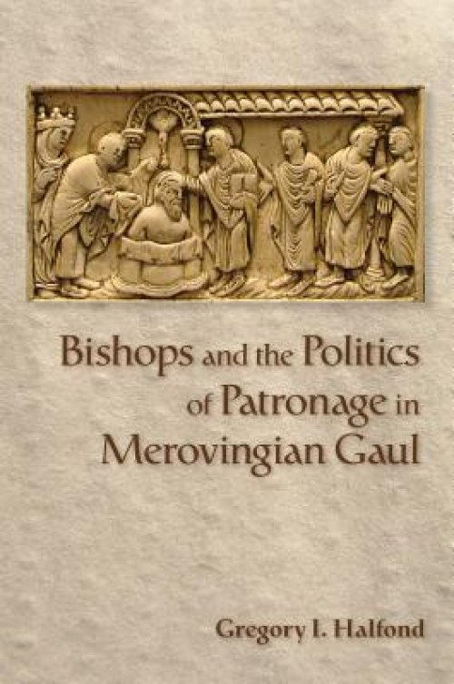 Bishops and the Politics of Patronage in Merovingian Gaul