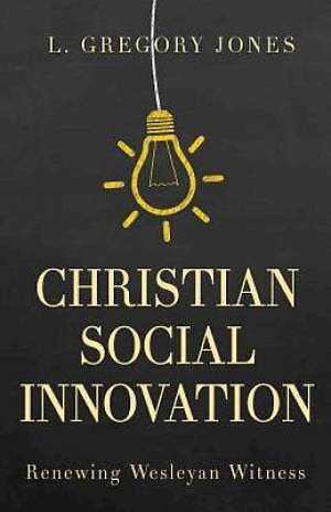 Christian Social Innovation: Renewing Wesleyan Witness