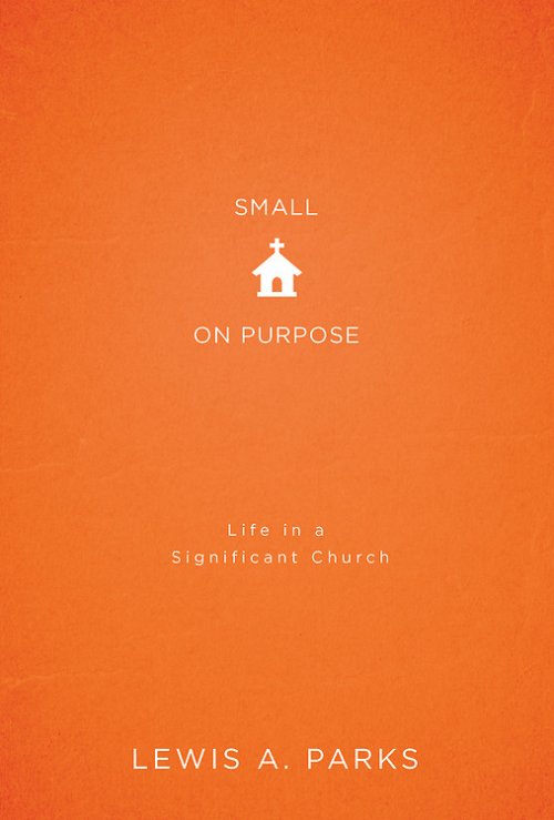 Small on Purpose: Life in a Significant Church