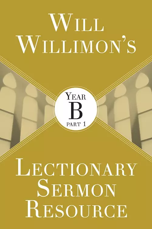 Will Willimon's Lectionary Sermon Resource: Year B Part 1