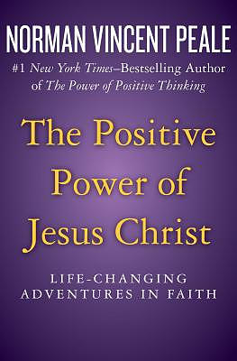 The Positive Power of Jesus Christ: Life-Changing Adventures in Faith