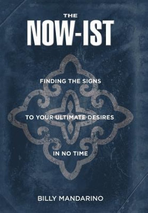 The Now-Ist: Finding the Signs to Your Ultimate Desires in No Time