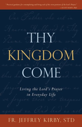 Thy Kingdom Come: Living the Lord's Prayer in Everyday Life