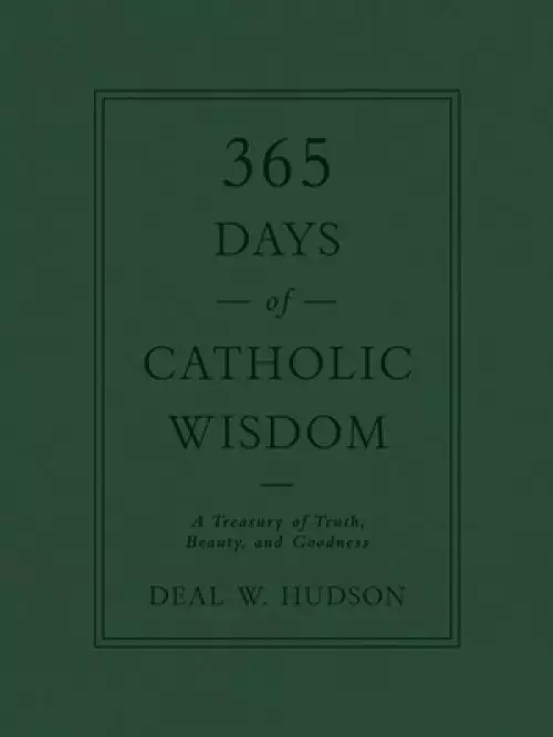 365 Days of Catholic Wisdom: A Treasury of Truth, Beauty, and Goodness