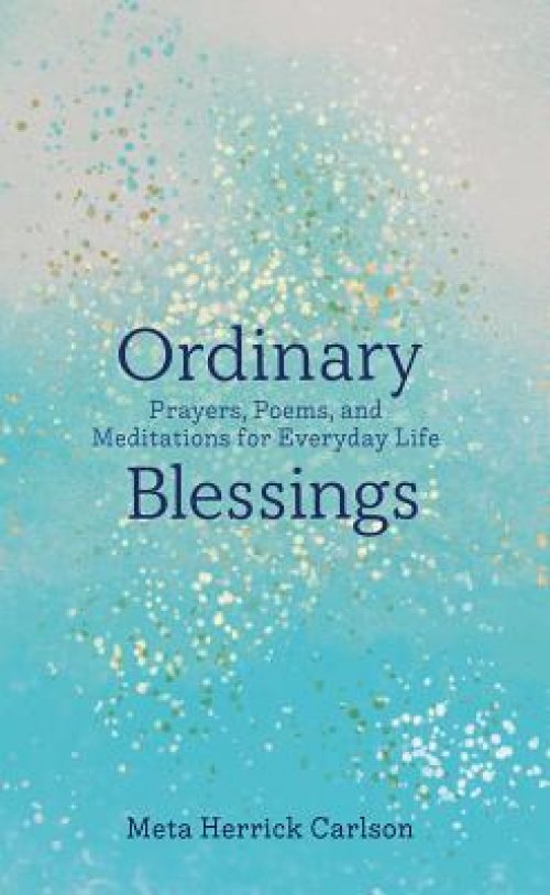 Ordinary Blessings: Prayers, Poems, and Meditations for Everyday Life