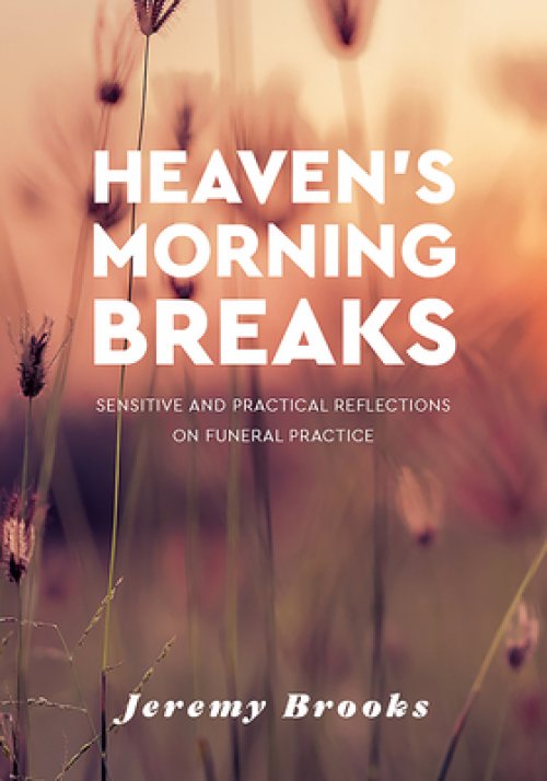 Heaven's Morning Breaks: Sensitive and practical reflections on funeral practice