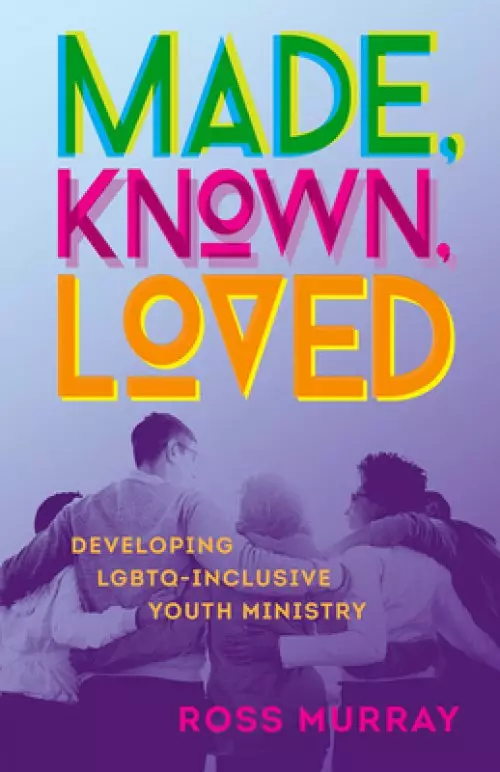 Made, Known, Loved: Developing Lgbtq-Inclusive Youth Ministry