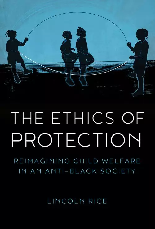 The Ethics of Protection: Reimagining Child Welfare in an Anti-Black Society