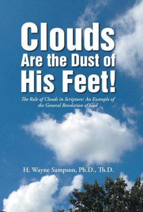 Clouds Are the Dust of His Feet!: The Role of Clouds in Scripture: An Example of the General Revelation of God