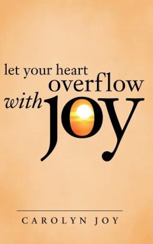 Let Your Heart Overflow with Joy