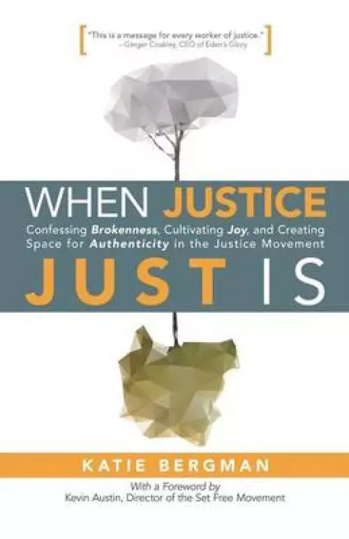 When Justice Just Is: Confessing Brokenness, Cultivating Joy, and Creating Space for Authenticity in the Justice Movement