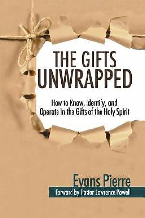 The Gifts Unwrapped: How to Know, Identify, And Operate in the Gifts of the Holy Spirit