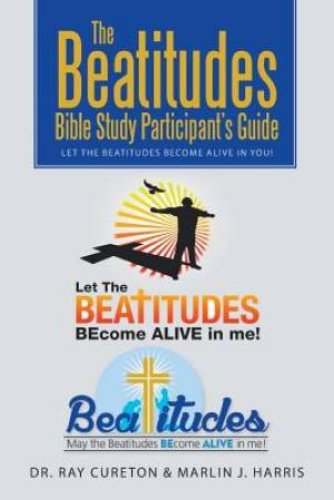 The Beatitudes Bible Study Participant's Guide: Let the Beatitudes Become Alive in You!