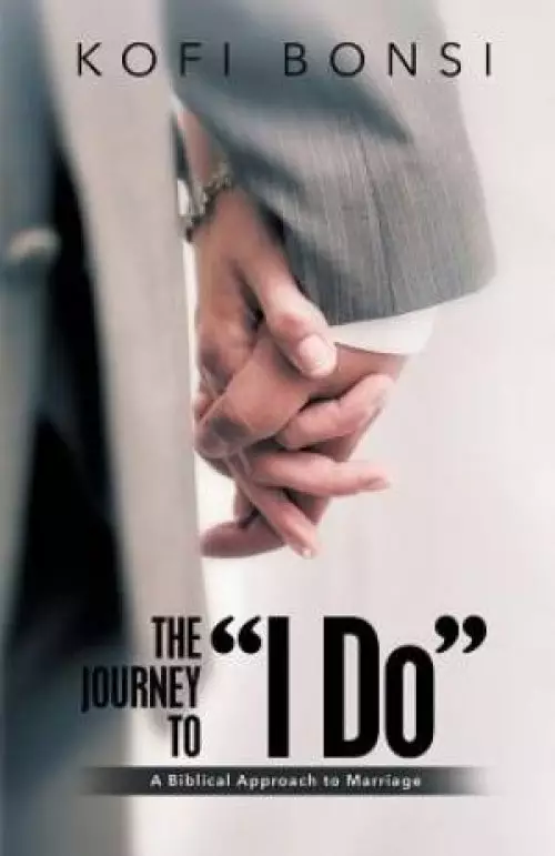 The Journey to "I Do": A Biblical Approach To Marriage