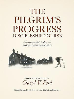 The Pilgrim's Progress Discipleship Course: A Companion Study to Bunyan's THE PILGRIM'S PROGRESS Faithfully Retold