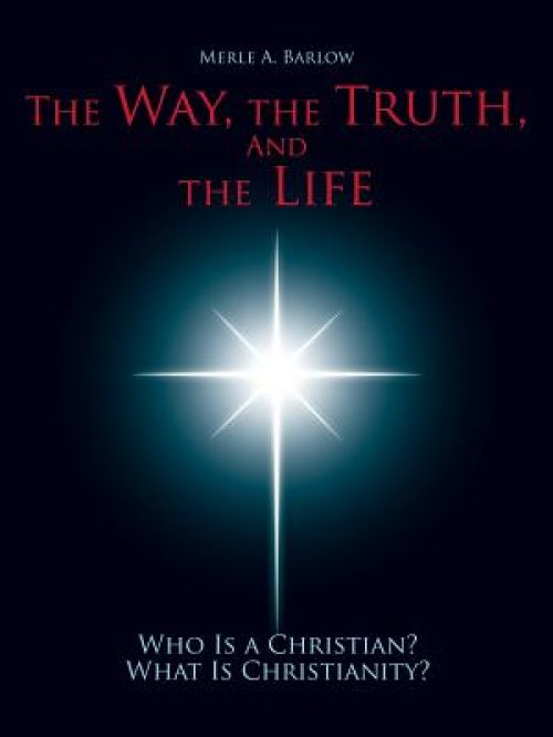 The Way, the Truth, and the Life: Who Is a Christian? What Is Christianity?