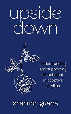 Upside Down: Understanding and Supporting Attachment in Adoptive Families