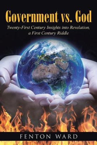 Government vs. God: Twenty-First Century Insights into Revelation, a First Century Riddle