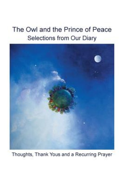 The Owl and the Prince of Peace: Selections from Our Diary Thoughts, Thank Yous and a Recurring Prayer