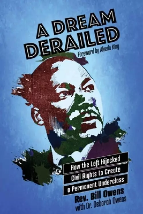 A Dream Derailed: How the Left Highjacked Civil Rights to Create a Permanent Underclass