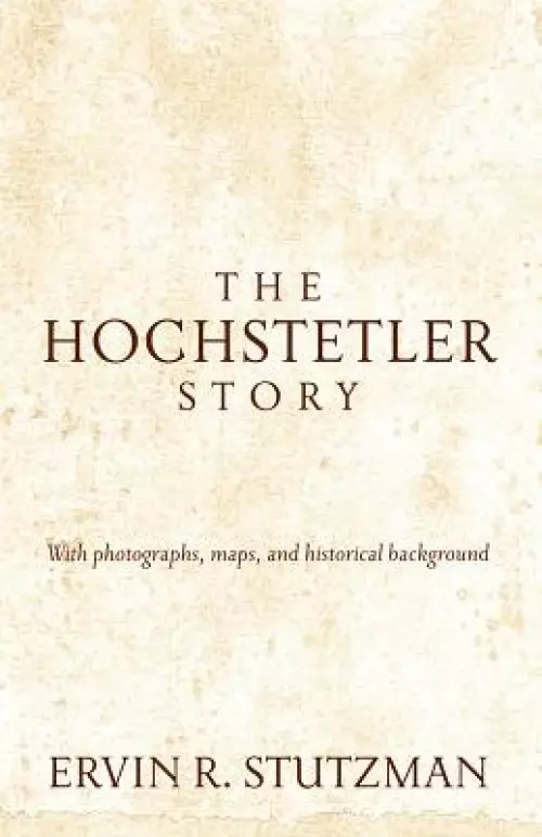 Hochstetler Story: With Photographs, Maps, and Historical Background