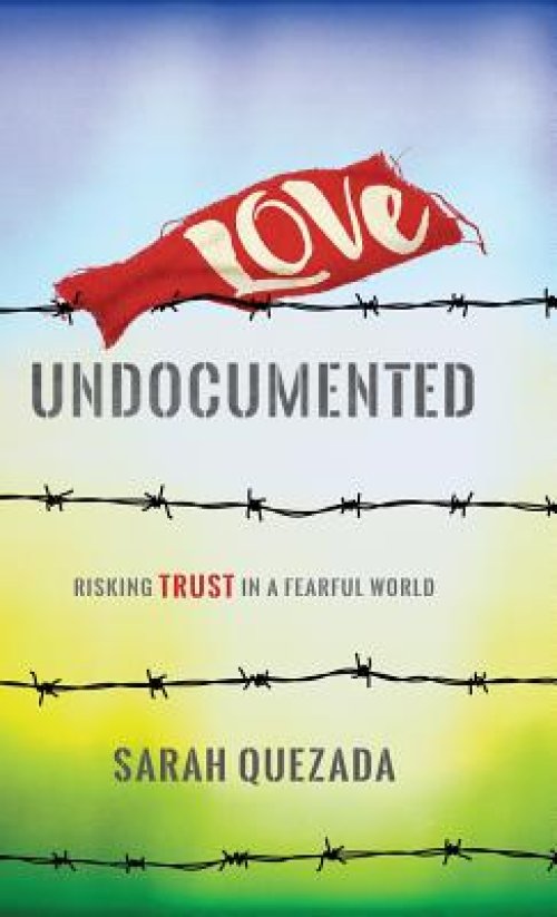 Love Undocumented: Risking Trust in a Fearful World