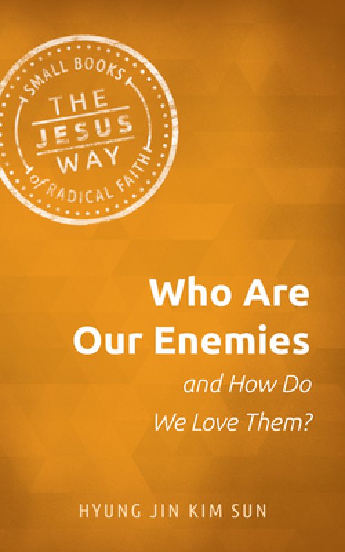 Who Are Our Enemies and How Do We Love Them?