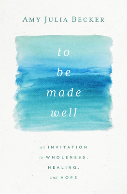 To Be Made Well: An Invitation to Wholeness, Healing, and Hope