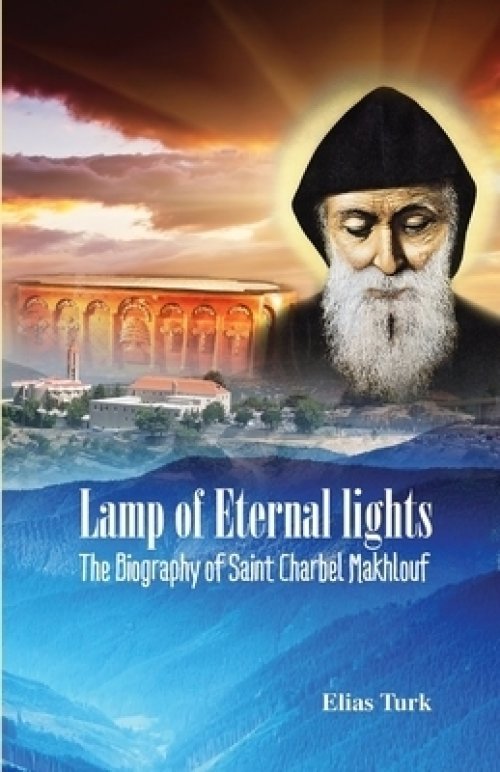 Lamp of Eternal Lights: The Biography of Saint Charbel Makhlouf (1828-1898)