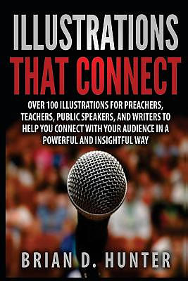 Illustrations That Connect: Over 100 Illustrations for preachers, teachers, public speakers, and writers to help you connect with your audience in