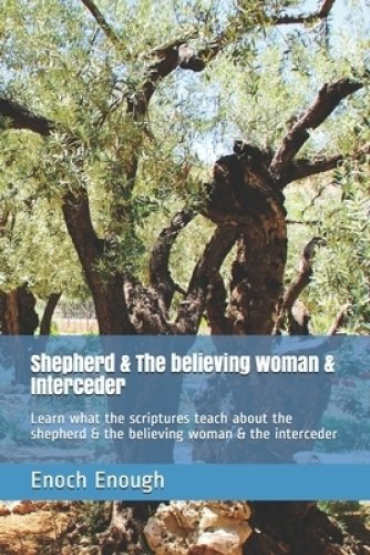 Shepherd & The believing woman & Interceder: Learn what the scriptures teach about the shepherd & the believing woman & the interceder