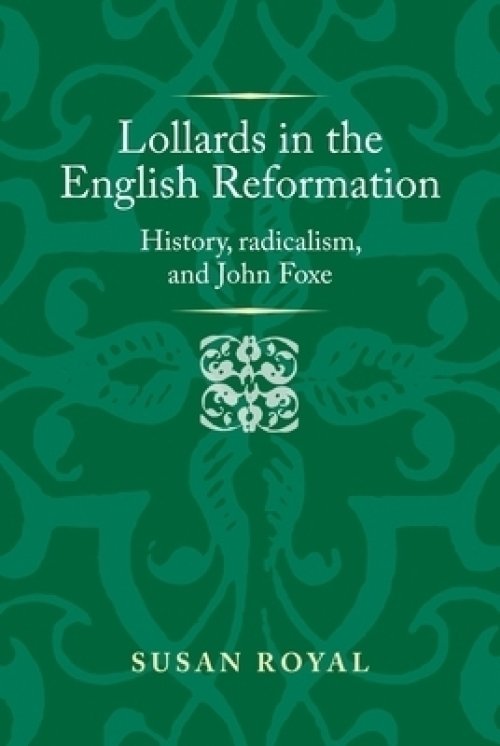 Lollards in the English Reformation: History, Radicalism, and John Foxe