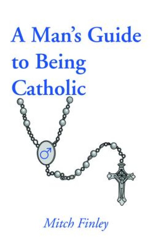 A Man's Guide to Being Catholic