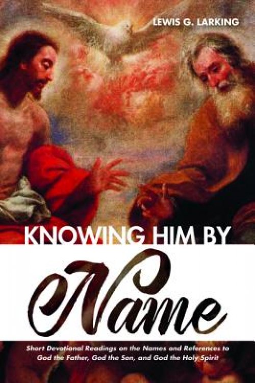 Knowing Him by Name: Short Devotional Readings on the Names and References to God the Father, God the Son, and God the Holy Spirit