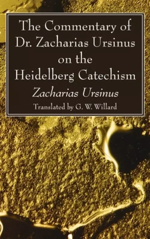 The Commentary of Dr. Zacharias Ursinus on the Heidelberg Catechism