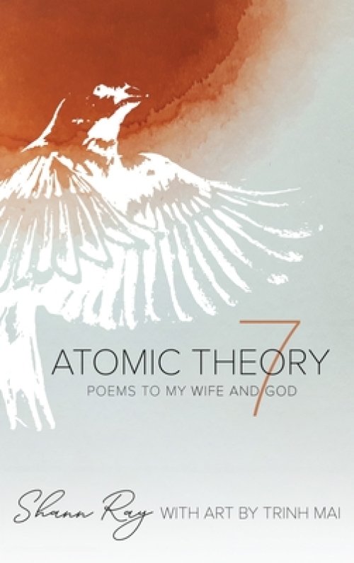 Atomic Theory 7: Poems to My Wife and God