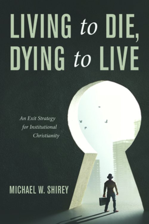 Living to Die, Dying to Live: An Exit Strategy for Institutional Christianity