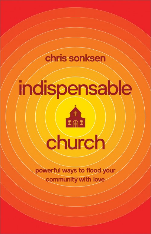 Indispensable Church: Powerful Ways to Flood Your Community with Love