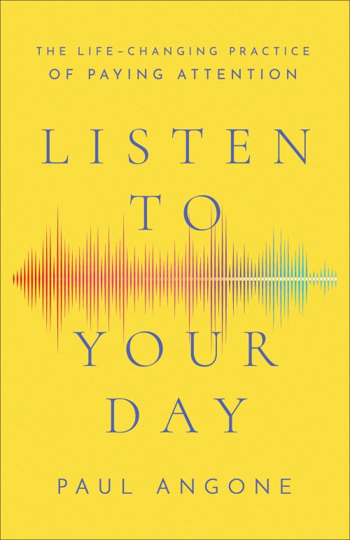 Listen to Your Day: The Life-Changing Practice of Paying Attention