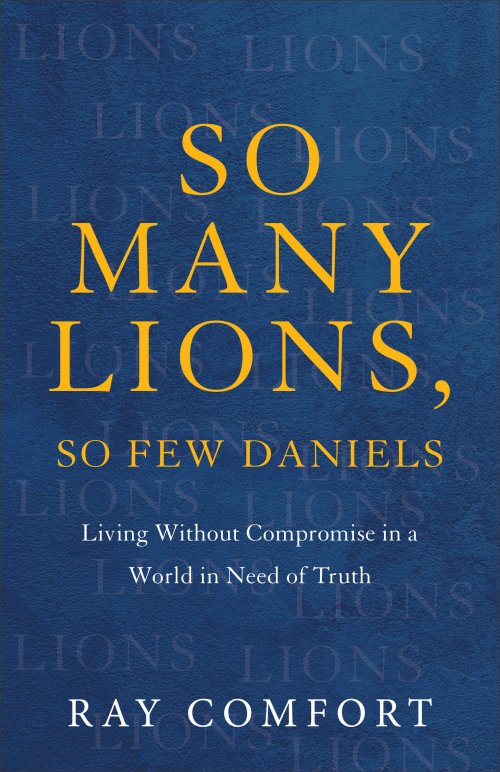 So Many Lions, So Few Daniels: Living Without Compromise in a World in Need of Truth